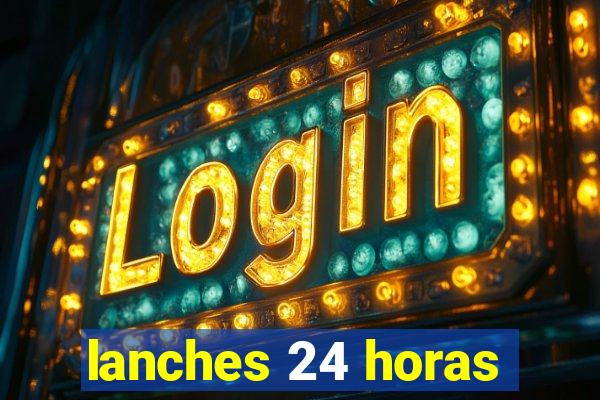 lanches 24 horas